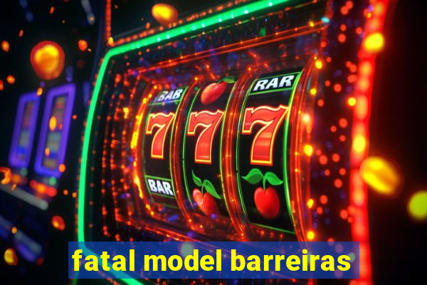 fatal model barreiras